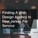 Finding A Web Design Agency In New Jersey For Service