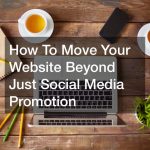 How to Move Your Website Beyond Just Social Media Promotion