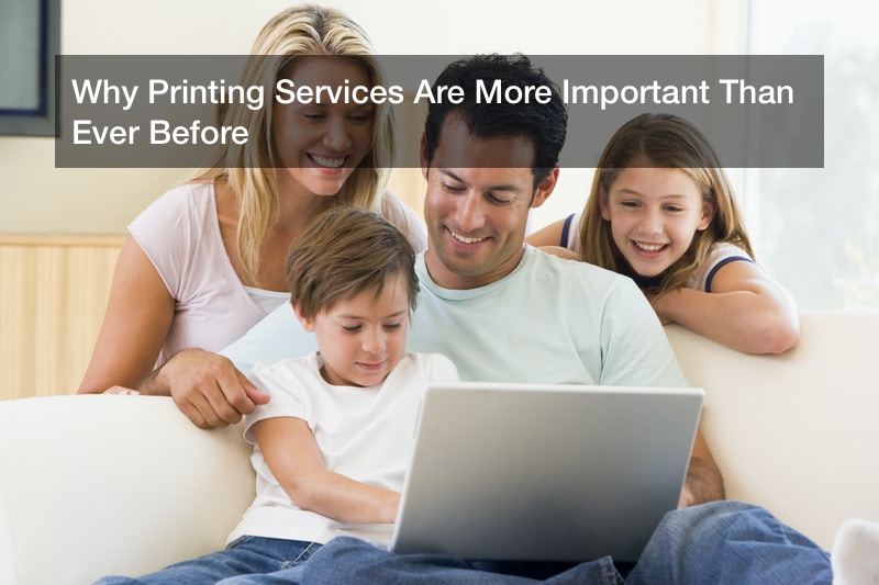 Why Printing Services Are More Important Than Ever Before