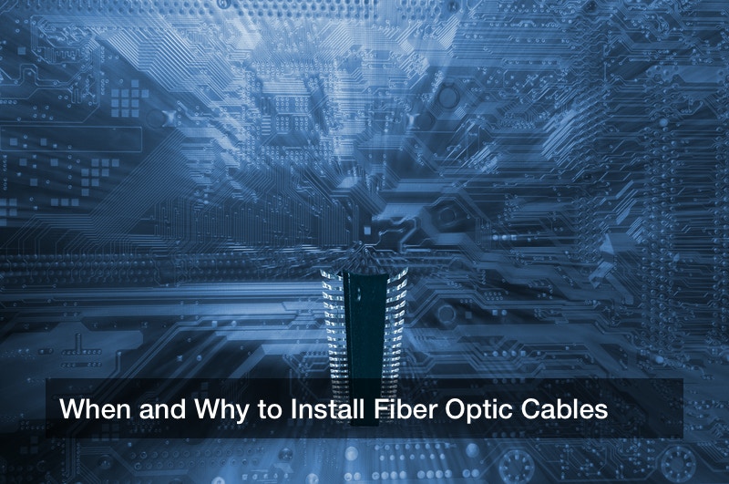 When and Why to Install Fiber Optic Cables