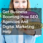 Get Business Booming  How SEO Agencies And Digital Marketing Help