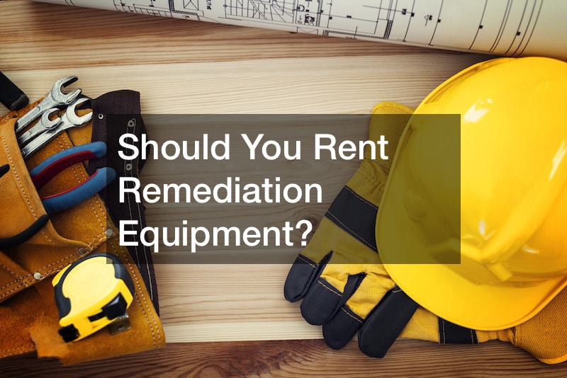 Should You Rent Remediation Equipment?